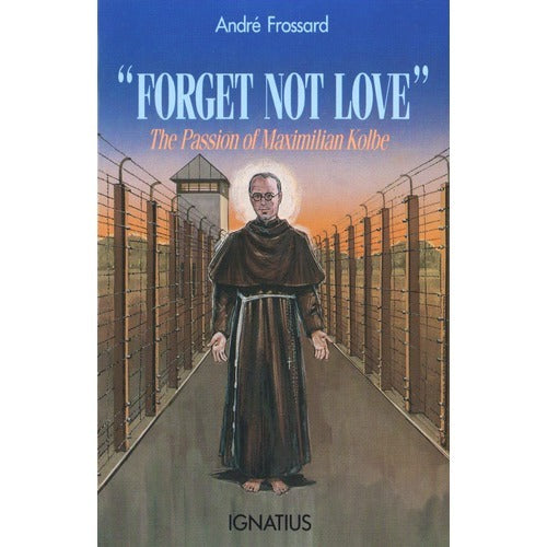 Forget Not Love: The Passion of Maximillian Kolbe