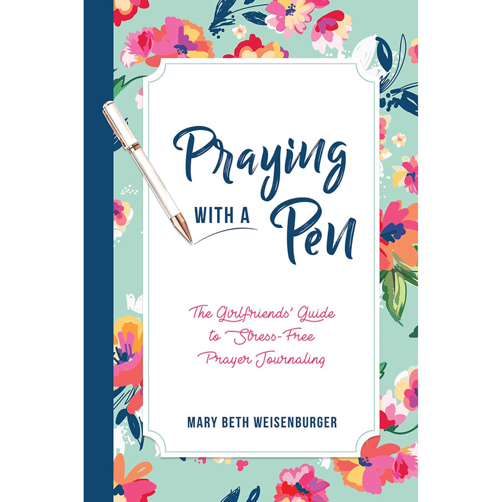 Praying with a Pen: The Girlfriends’ Guide to Stress-Free Prayer Journaling