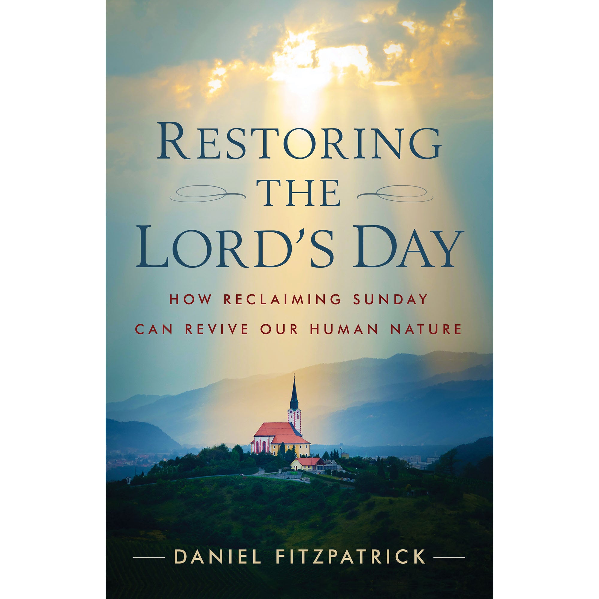 Restoring the Lord's Day: How Reclaiming Sunday Can Revive Our Human Nature