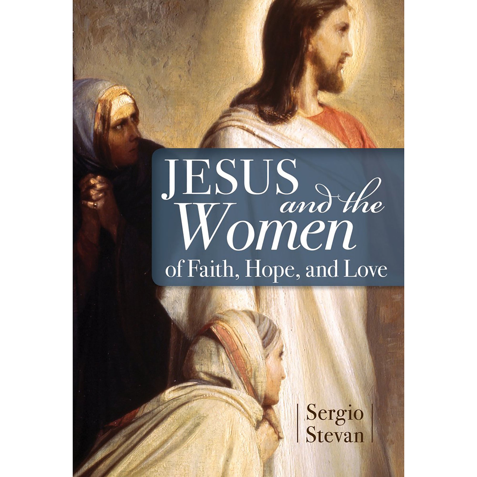 Jesus and the Women of Faith, Hope, and Love