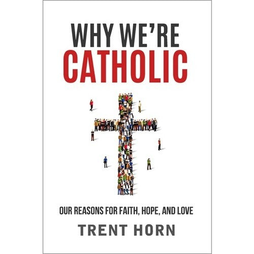 Why We're Catholic - Our Reasons for Faith, Hope, and Love
