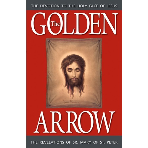 The Golden Arrow - The Devotion to the Holy Face of Jesus