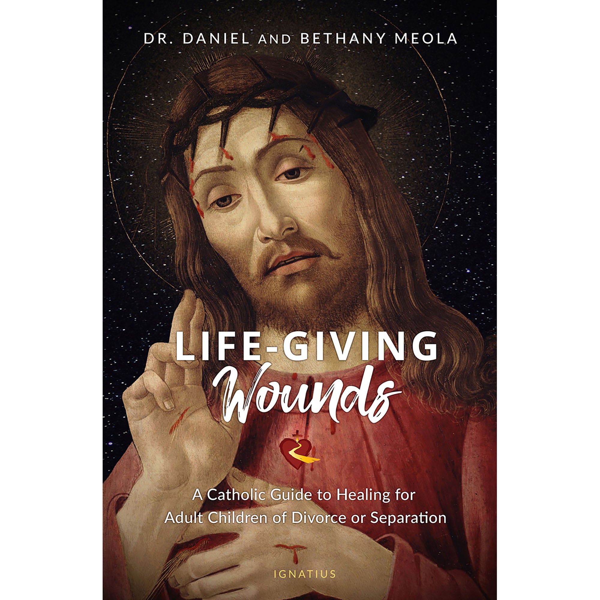 Life-Giving Wounds: A Catholic Guide to Healing for Adult Children of Divorce or Separation