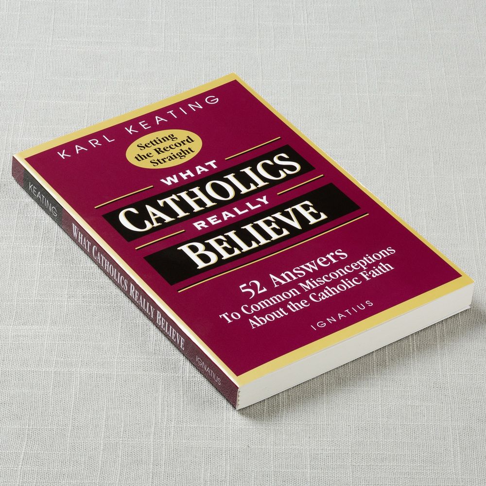 What Catholics Really Believe: 52 Answers to Common Misconceptions About the Catholic Faith