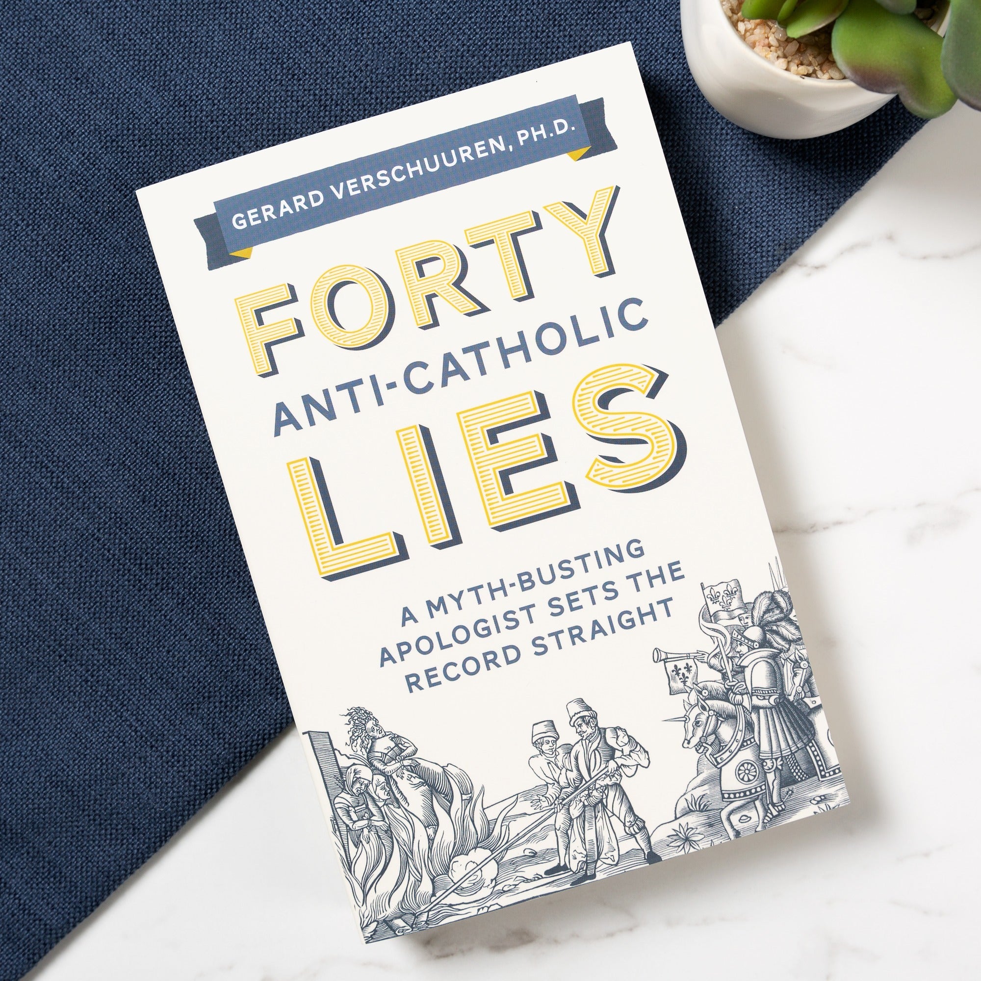 Forty Anti-Catholic Lies: A Myth Busting Apologist Sets the Record Straight