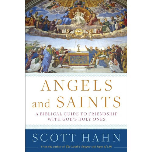Angels and Saints - A Biblical Guide to Friendship with God's Holy Ones