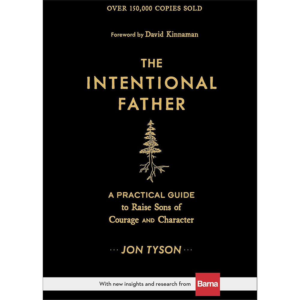 The Intentional Father: A Practical Guide to Raise Sons of Courage and Character