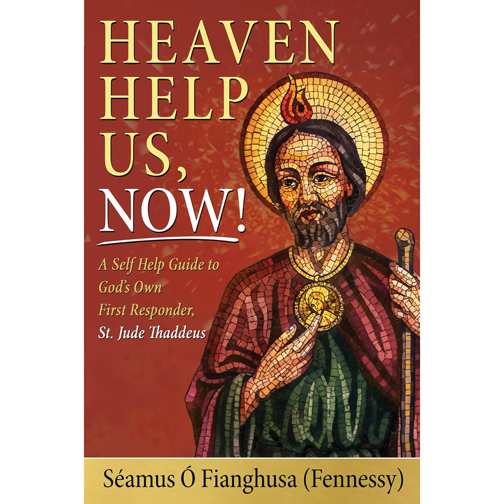 Heaven Help Us, Now! A Self Help Guide to God's Own First Responder, St. Jude Thaddeus
