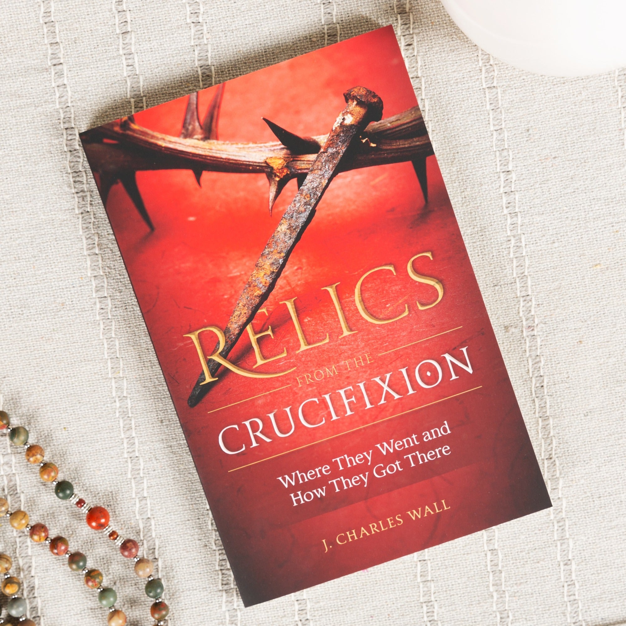 Relics from the Crucifixion - Where They Went and How They Got There