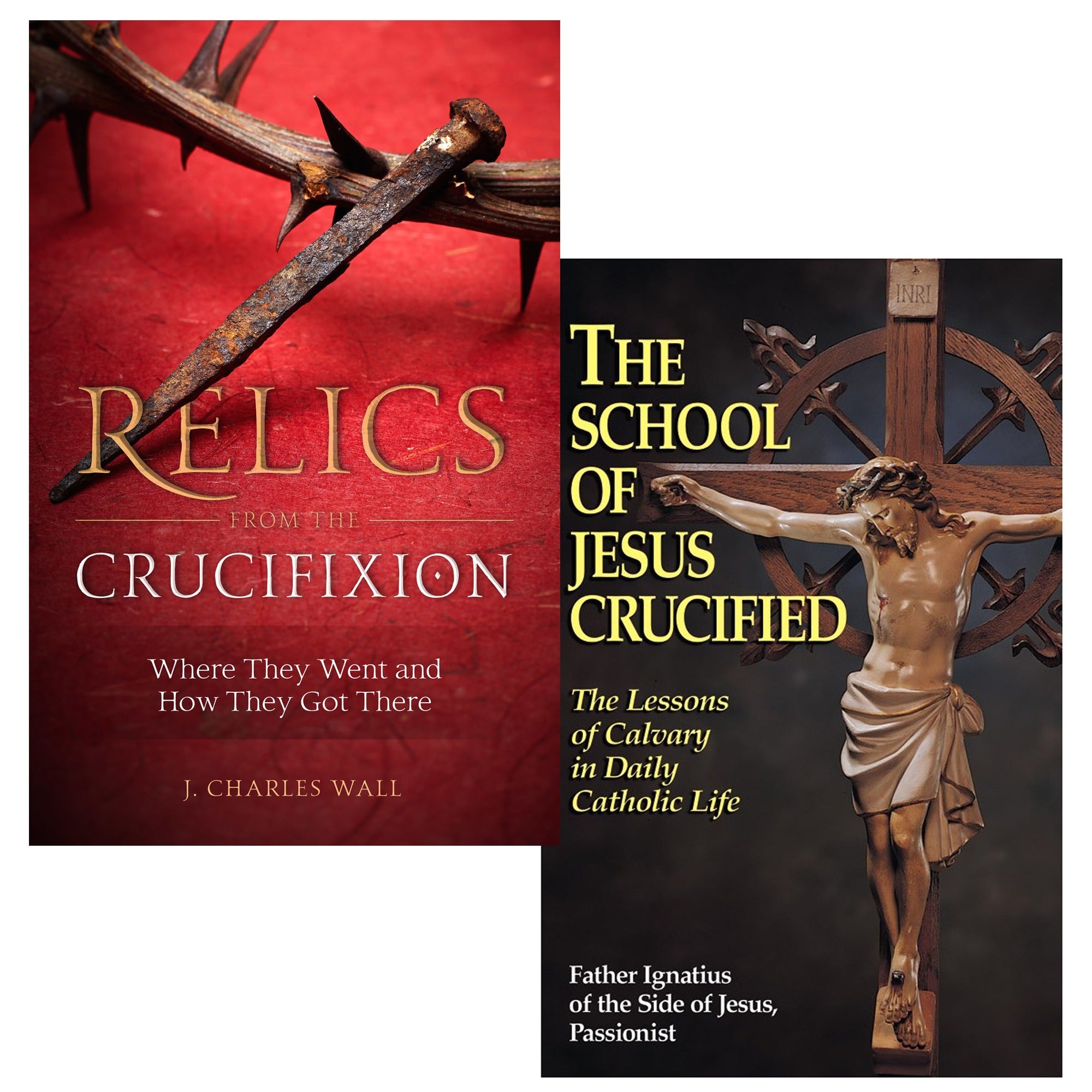 Relics From the Crucifixion: Where They Went and How They Got There & The School of Jesus Crucified (2 Book Set)