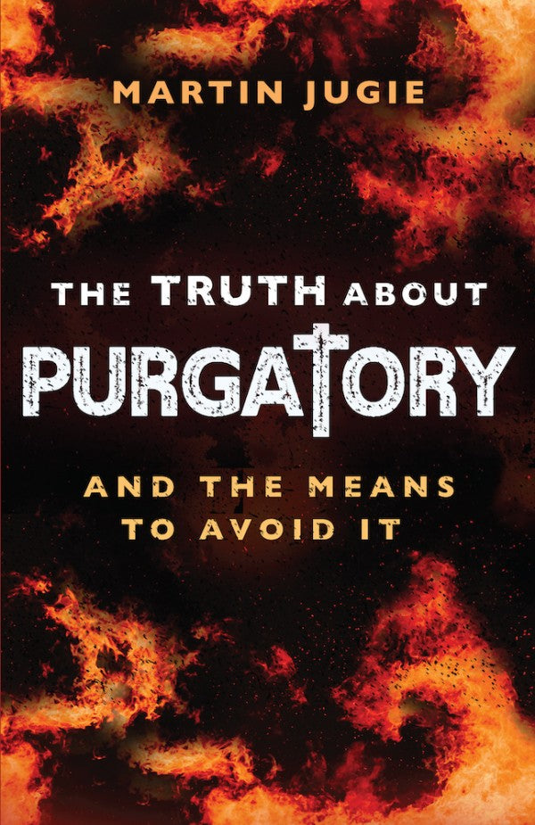 The Truth about Purgatory & the Means to Avoid It