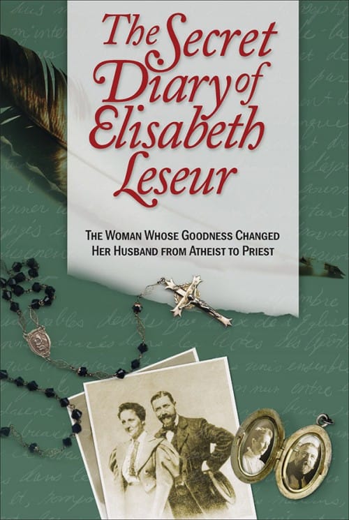 The Secret Diary of Elisabeth Leseur: The Woman Whose Goodness Changed Her Husband From Atheist to Priest