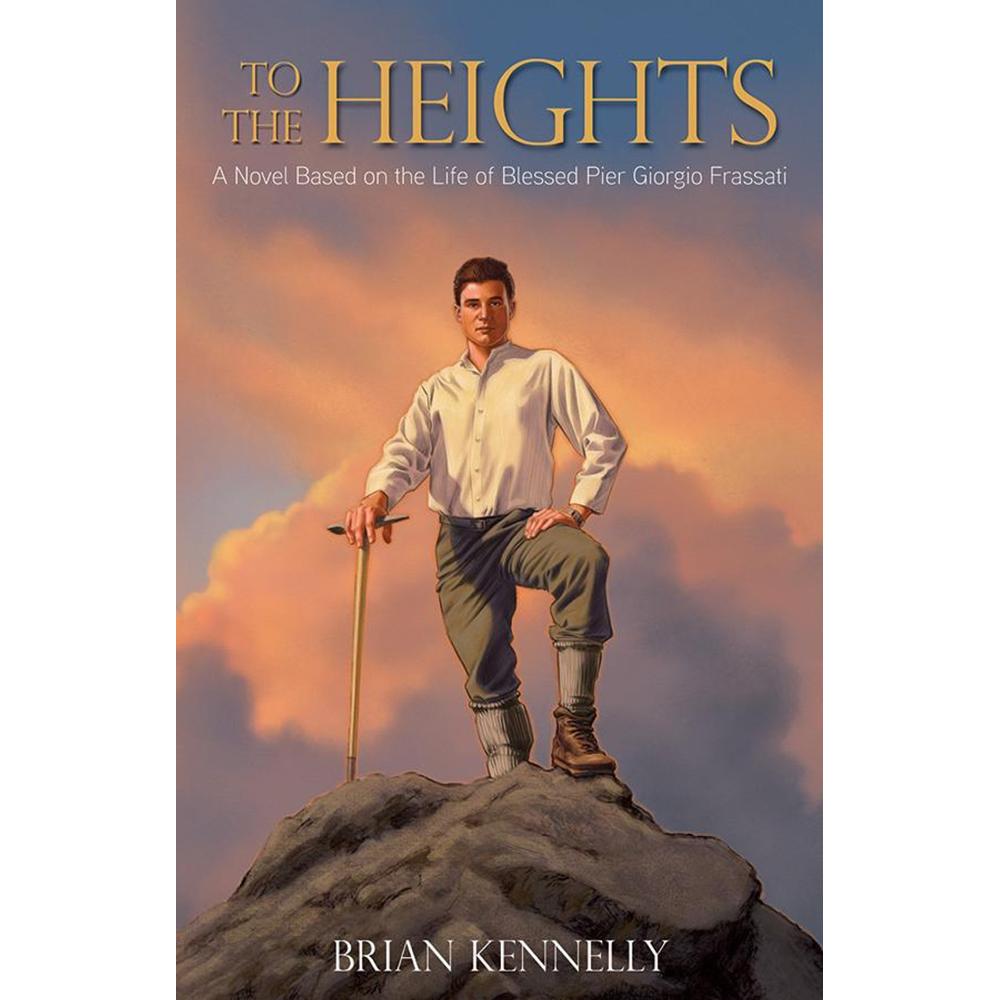 To the Heights: A Novel Based on the Life of Blessed Pier Giorgio Frassati
