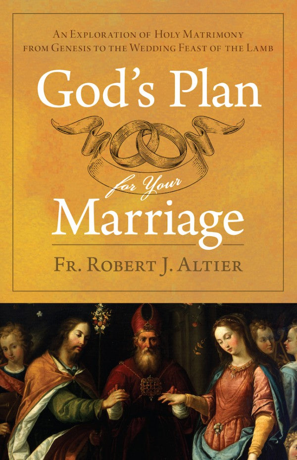 God's Plan For Your Marriage: An Explanation of Holy Matrimony From Genesis to the Wedding Supper of the Lamb