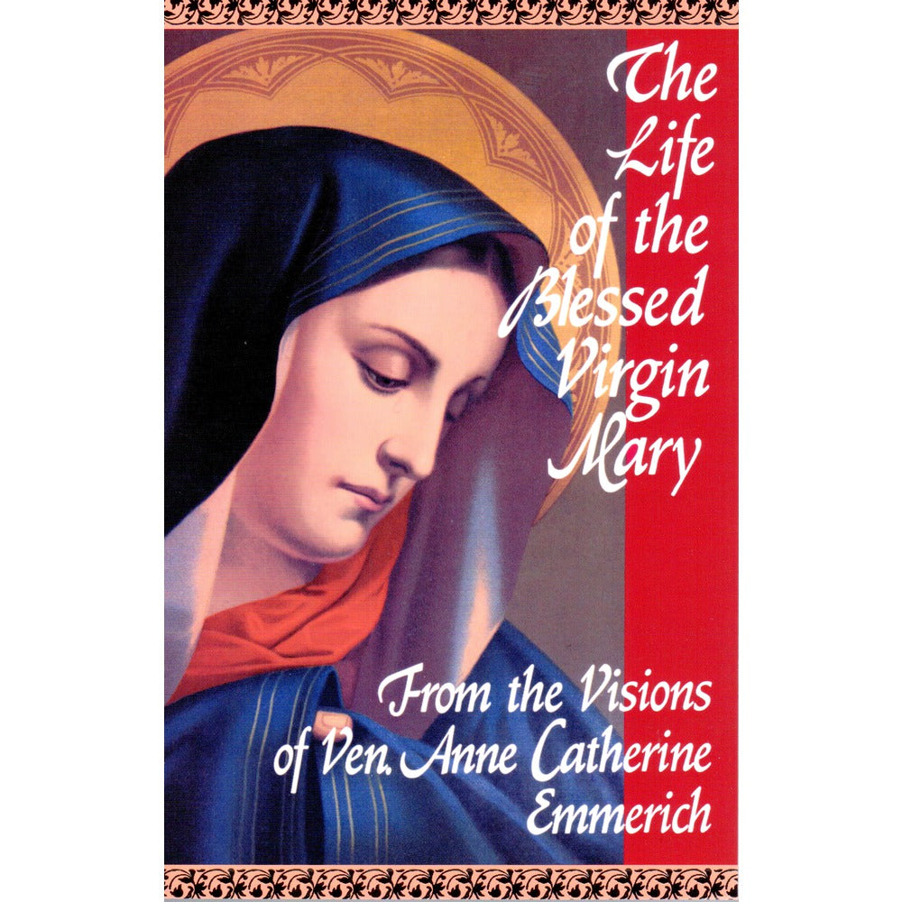 The Life of the Blessed Virgin Mary From the Visions of Ven. Anne Catherine Emmerich