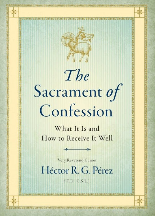 The Sacrament of Confession - What It Is and How to Receive It Well