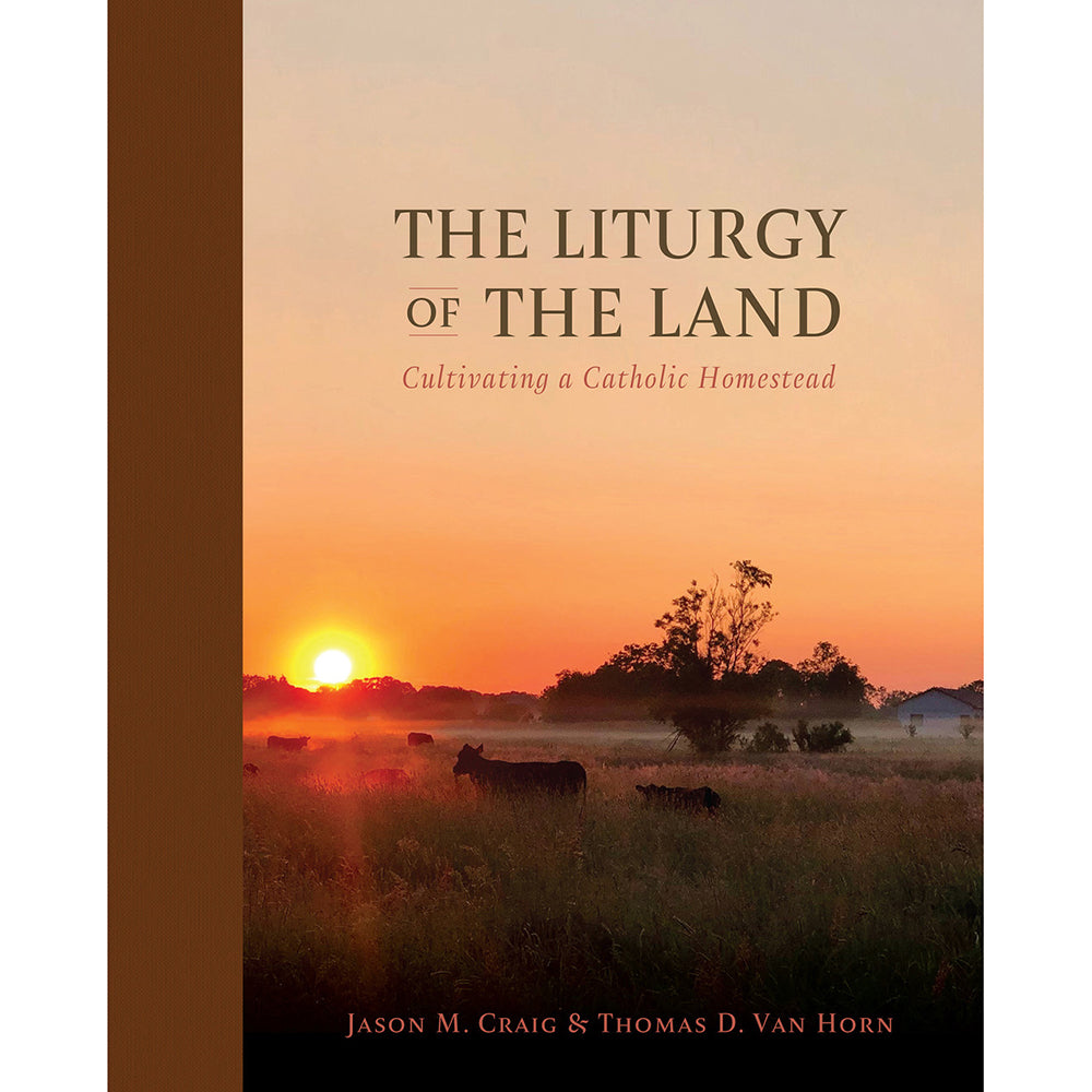The Liturgy of the Land: Cultivating a Catholic Homestead