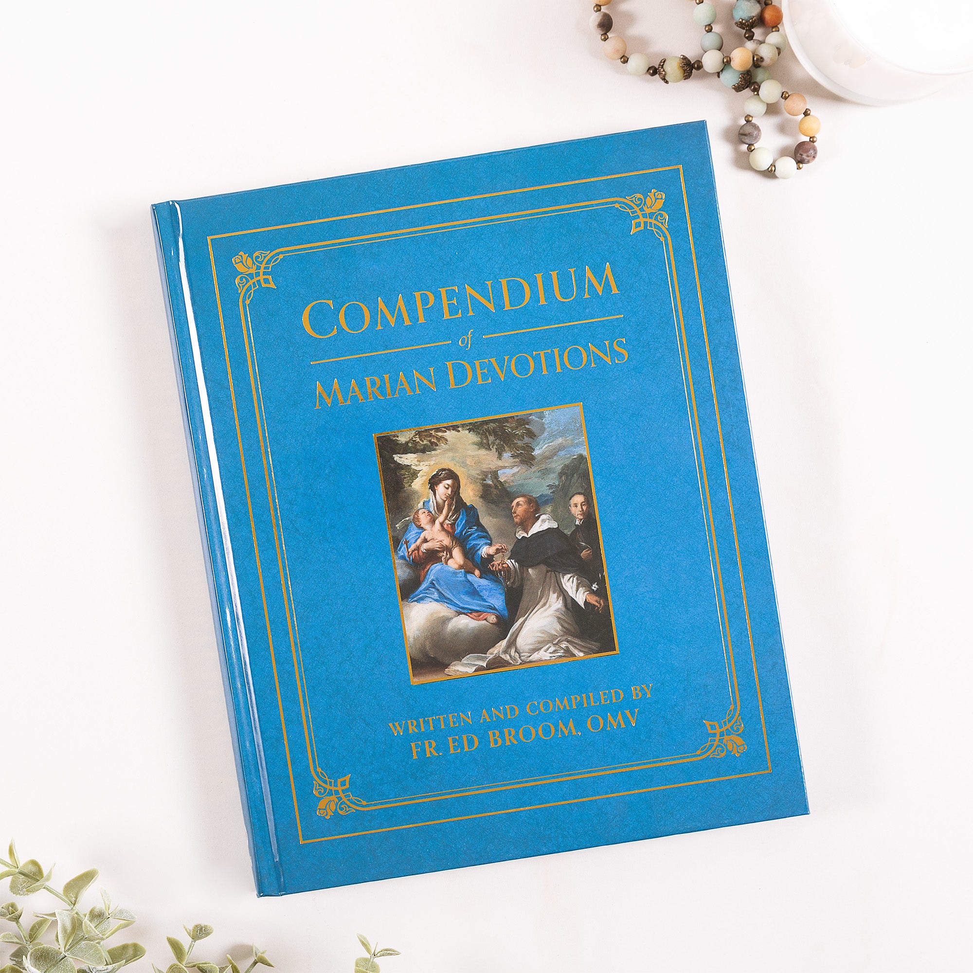 Compendium of Marian Devotions: An Encyclopedia of the Church's Prayers, Dogmas, Devotions, Sacramentals, and Feasts Honoring the Mother of God