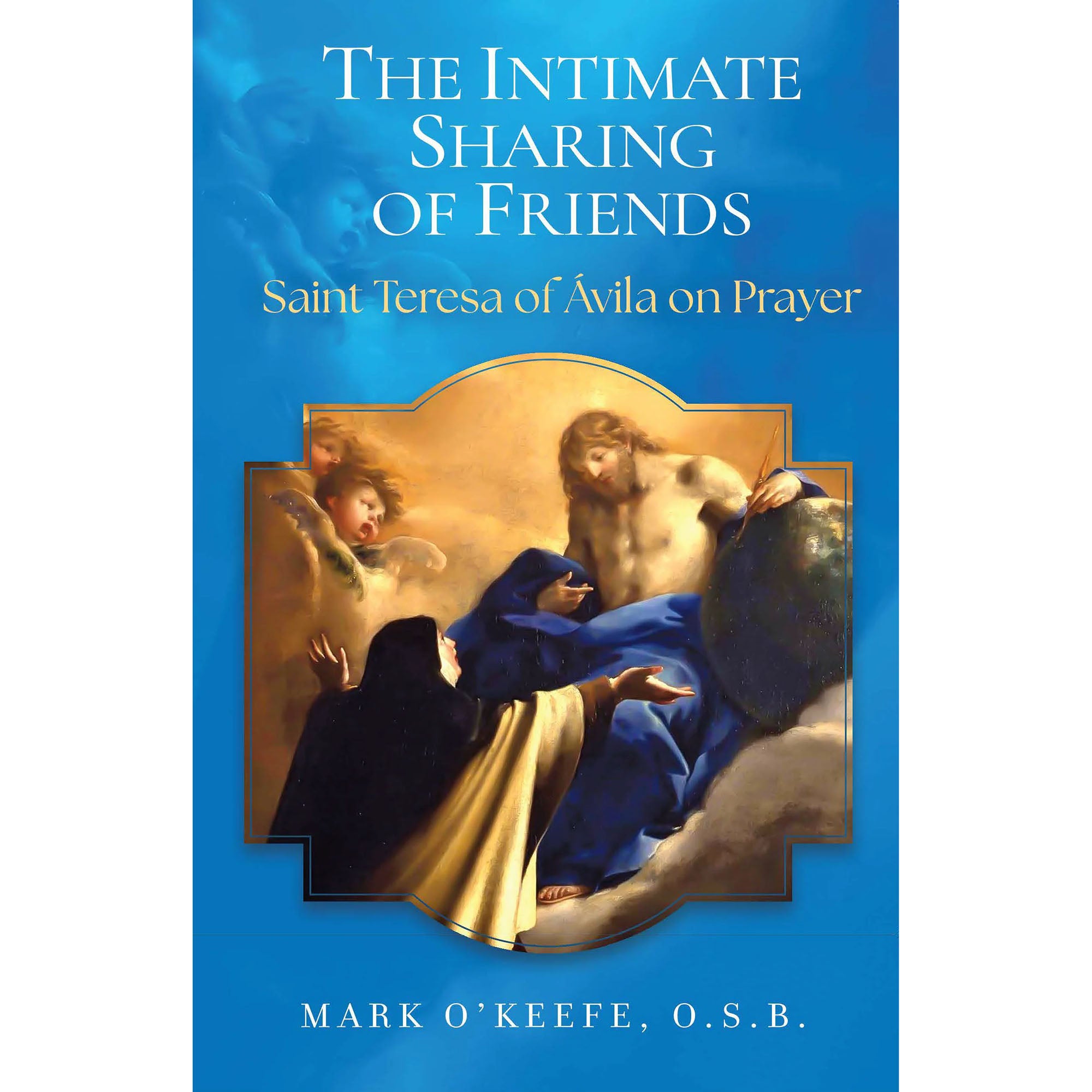 The Intimate Sharing of Friends: Saint Teresa of Avila on Prayer