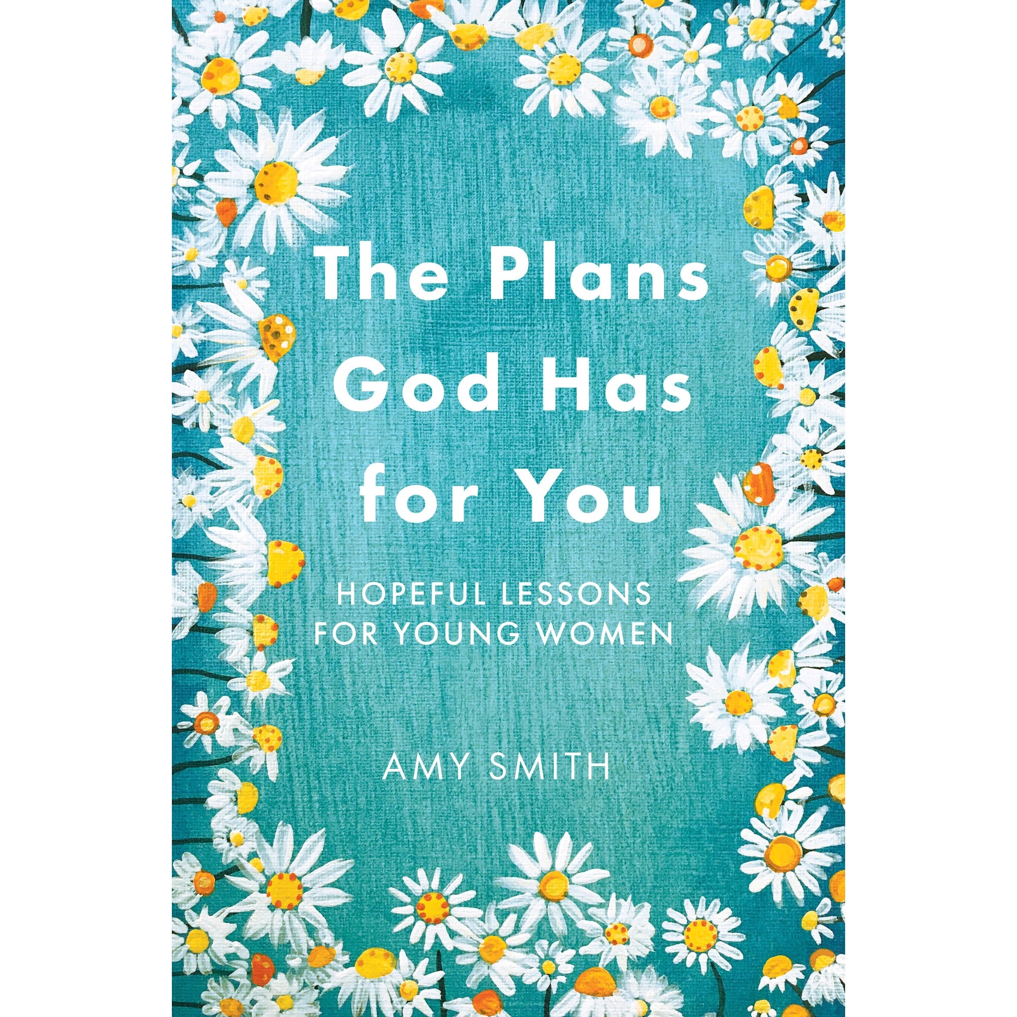 The Plans God Has for You: Hopeful Lessons for Young Women
