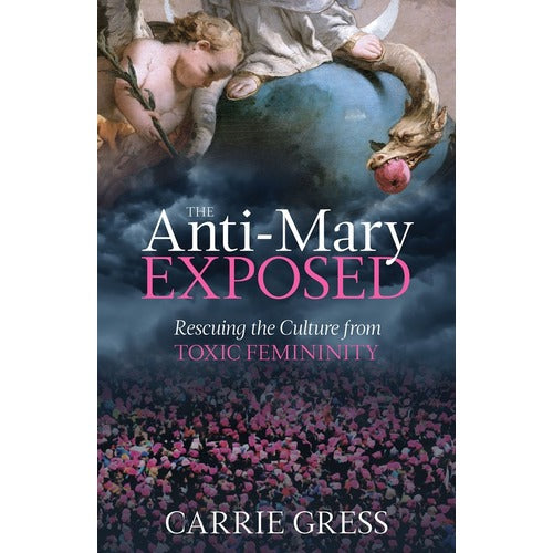 The Anti-Mary Exposed: Rescuing the Culture from Toxic Femininity