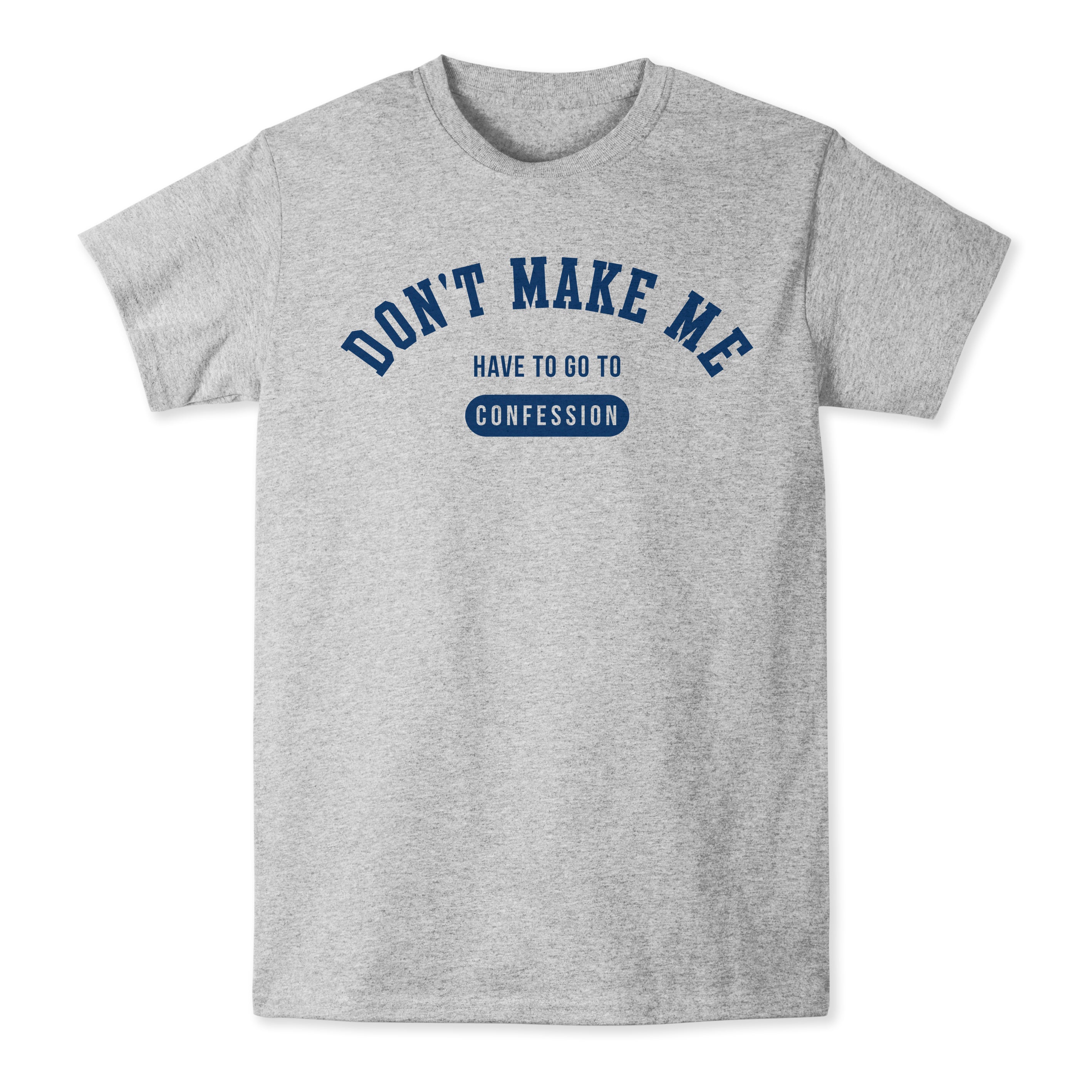 Don't Make Me Confession T-Shirt - Multiple Sizes