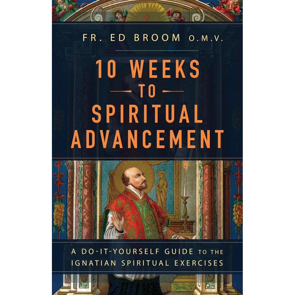 10 Weeks to Spiritual Advancement: A Do-It-Yourself Guide to the Ignatian Spiritual Exercises