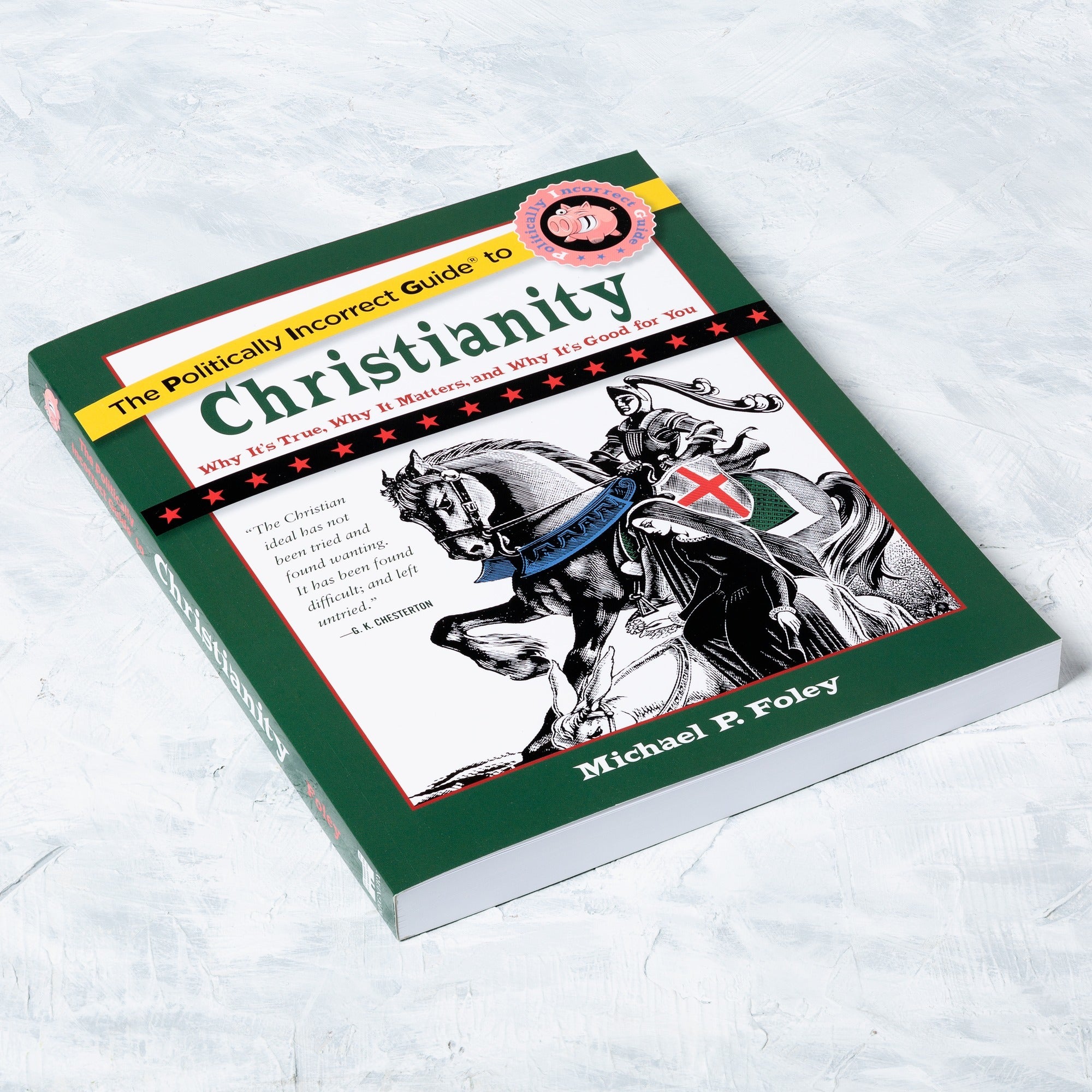 The Politically Incorrect Guide to Christianity - Why It's True, Why It Matters, and Why It's Good For You