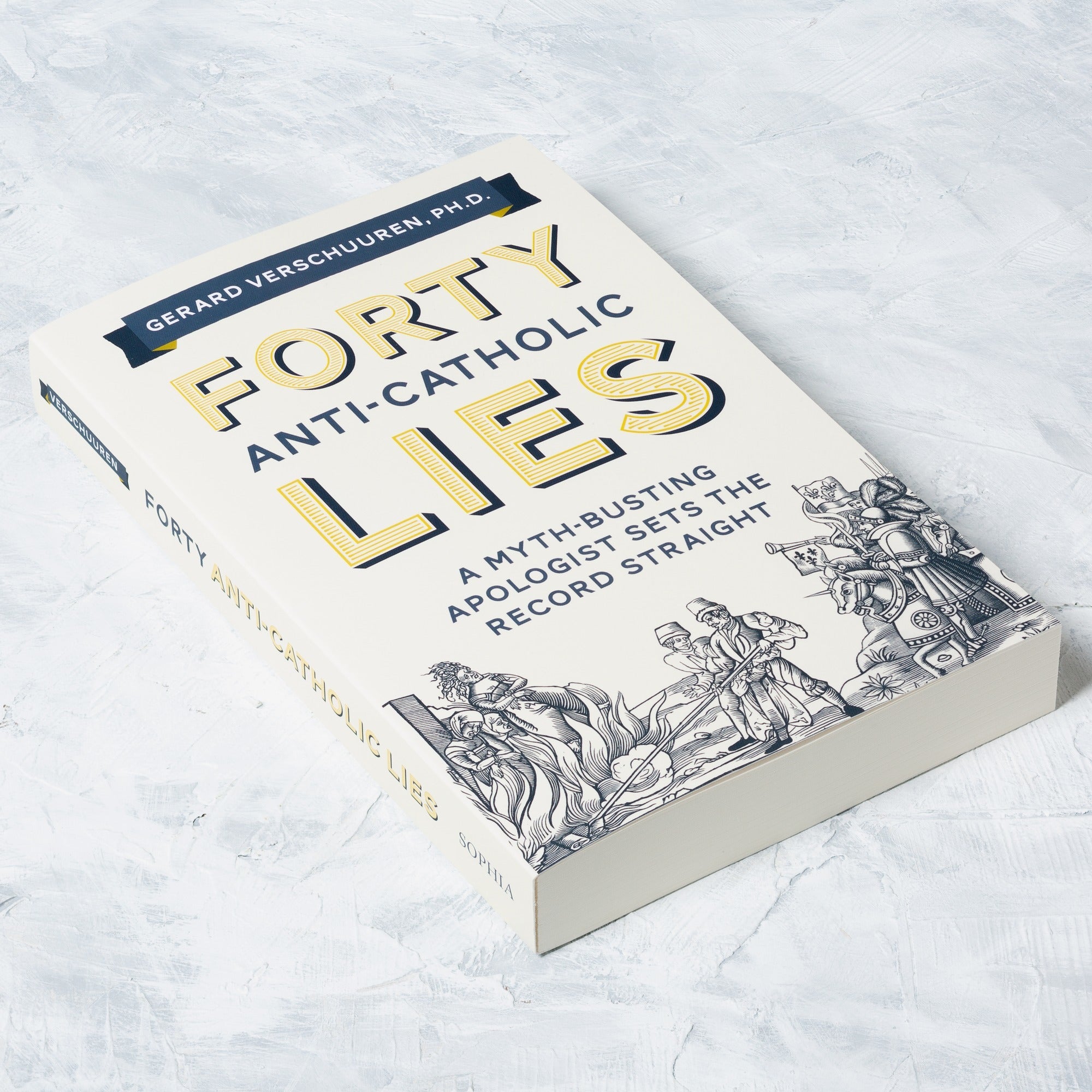 Forty Anti-Catholic Lies: A Myth Busting Apologist Sets the Record Straight