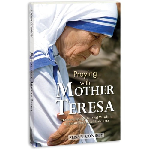 Praying with Mother Teresa: Prayers, Insights, and Wisdom of Saint Teresa of Calcutta