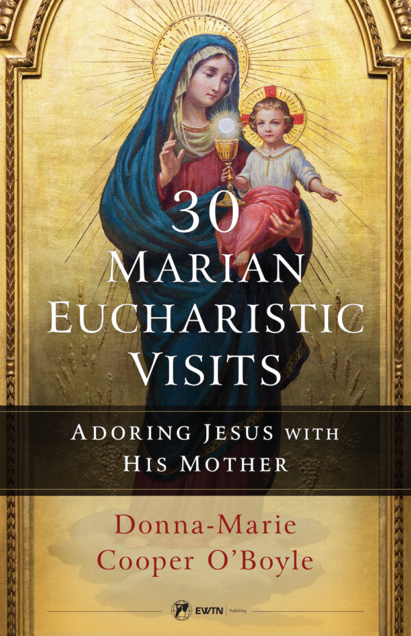 30 Marian Eucharistic Visits - Adoring Jesus with His Mother