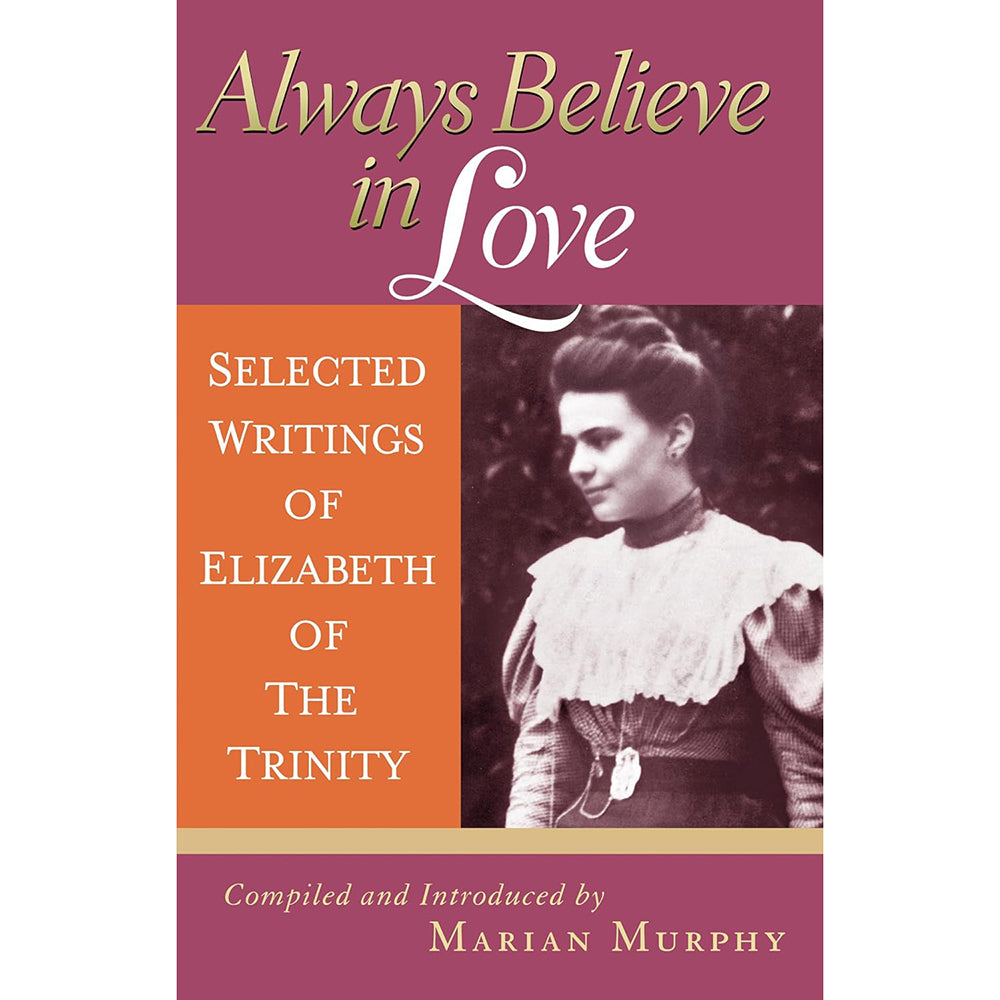 Always Believe in Love: Selected Writings of Elizabeth of the Trinity