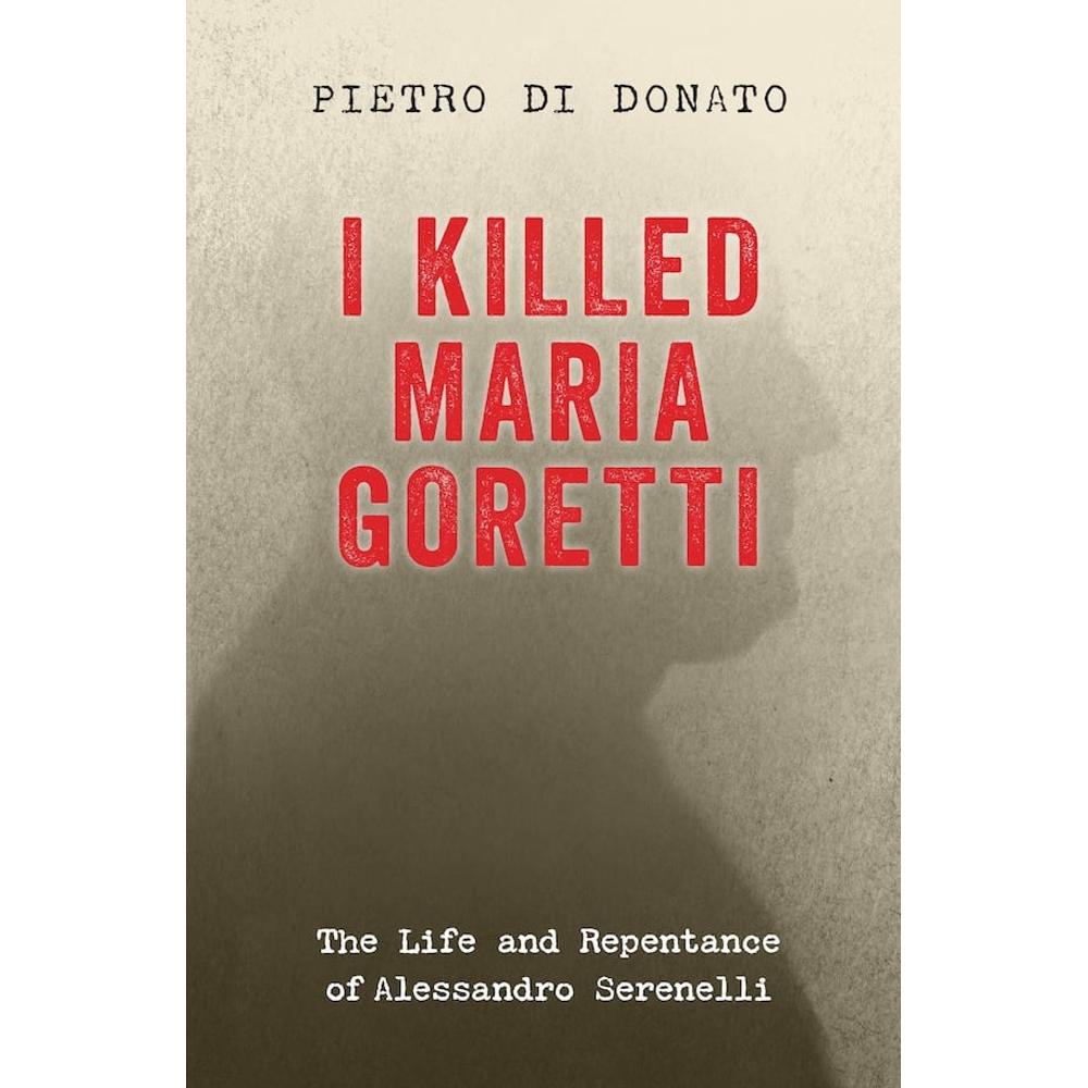 I Killed Maria Goretti: The Life and Repentance of Alessandro Serenelli