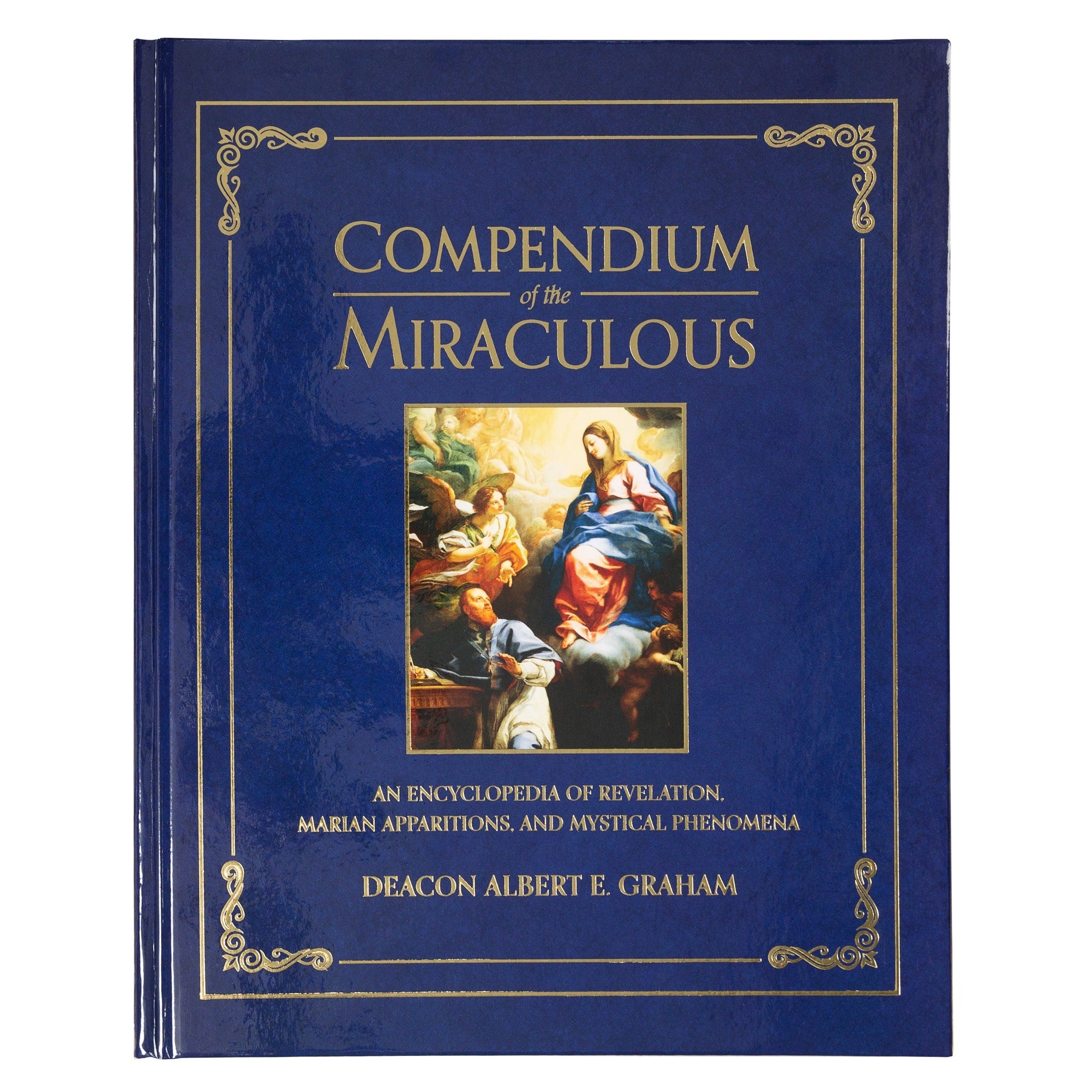 Compendium of the Miraculous: An Encyclopedia of Revelation, Marian Apparitions, and Mystical Phenomena
