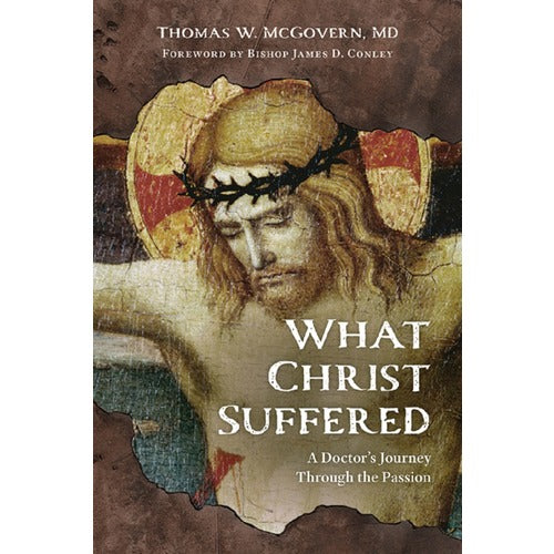 What Christ Suffered: A Doctor's Journey Through the Passion