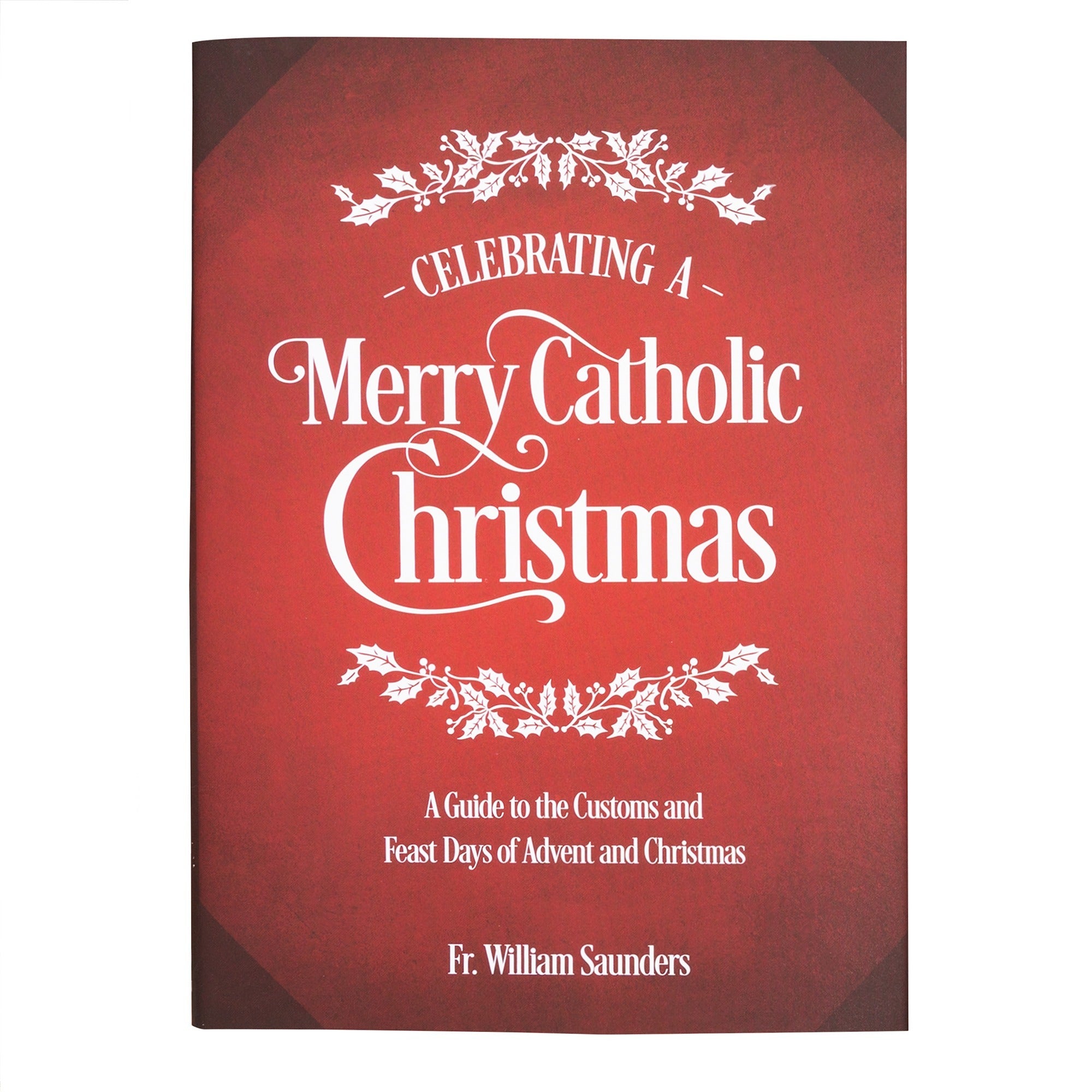 Celebrating a Merry Catholic Christmas: A Guide to The Customs and Feast Days of Advent and Christmas