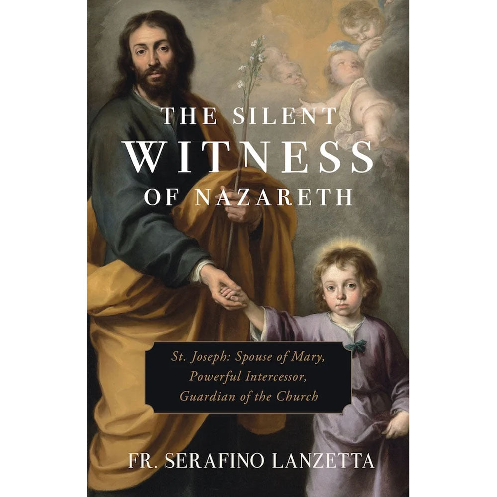 The Silent Witness of Nazareth - St. Joseph: Spouse of Mary, Powerful Intercessor, Guardian of the Church
