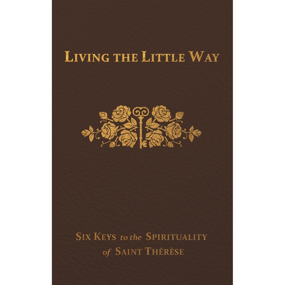 Living the Little Way: Six Keys to the Spirituality of St. Therese