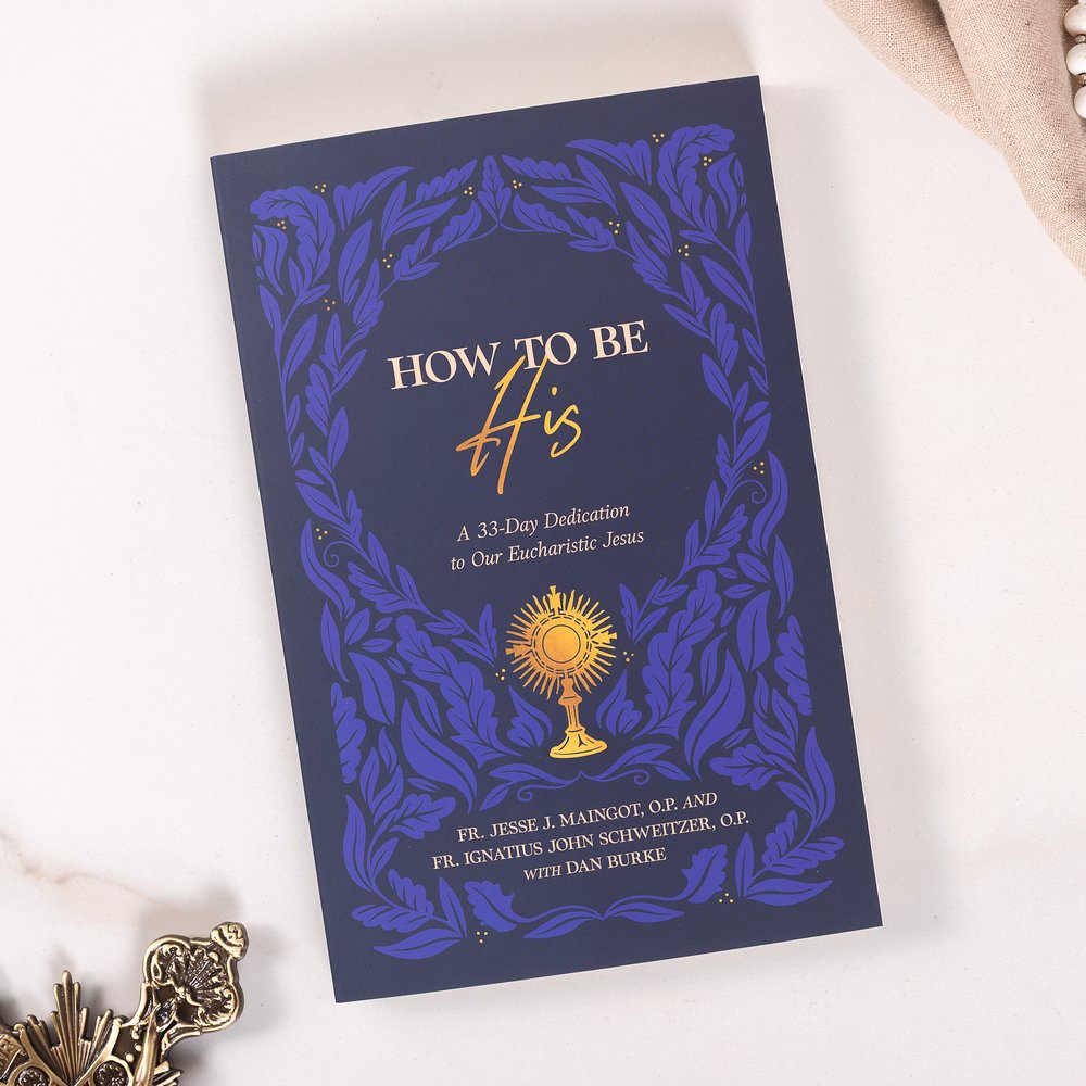 How to Be His: A 33-Day Dedication to Our Eucharistic Jesus