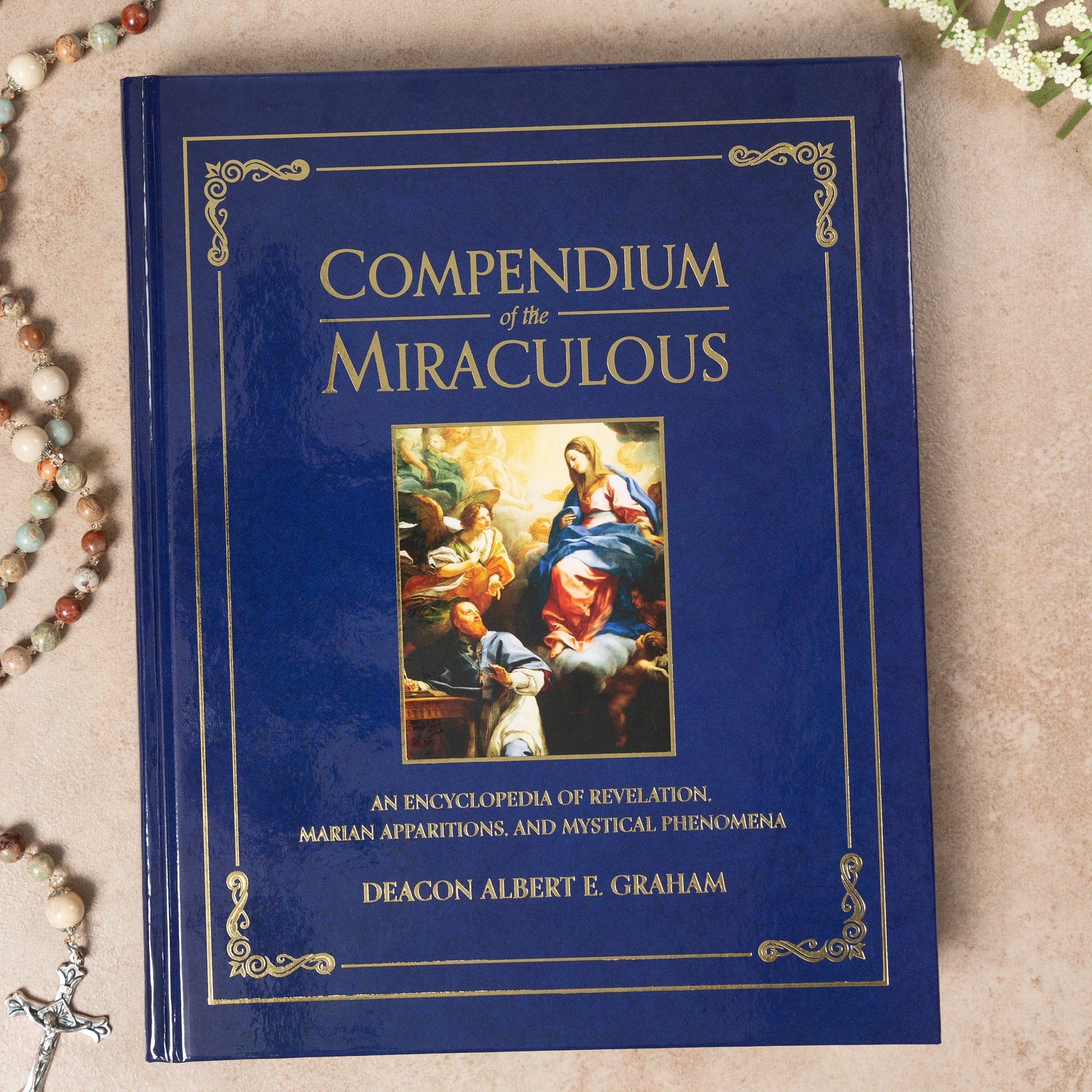 Compendium of the Miraculous: An Encyclopedia of Revelation, Marian Apparitions, and Mystical Phenomena