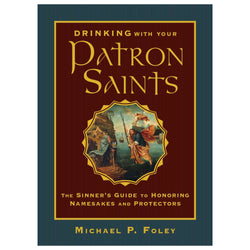 Drinking with Your Patron Saints - The Sinner's Guide to Honoring Namesakes and Protectors