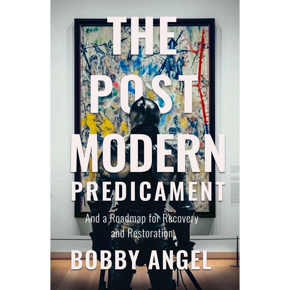 The Postmodern Predicament - And a Roadmap for Recovery and Restoration