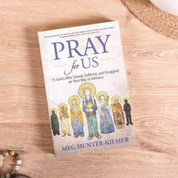 Pray for Us: 75 Saints Who Sinned, Suffered, and Struggled on Their Way to Holiness