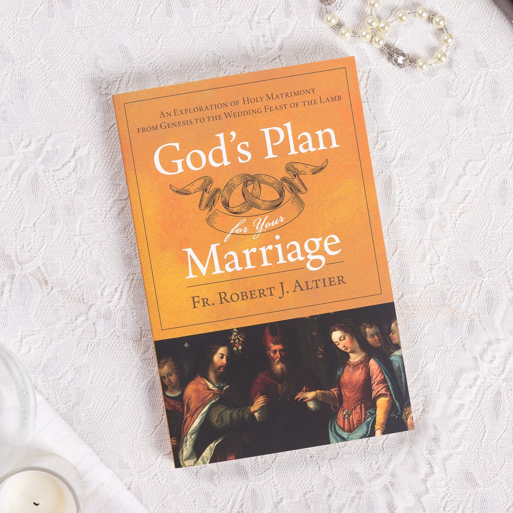 God's Plan For Your Marriage: An Explanation of Holy Matrimony From Genesis to the Wedding Supper of the Lamb