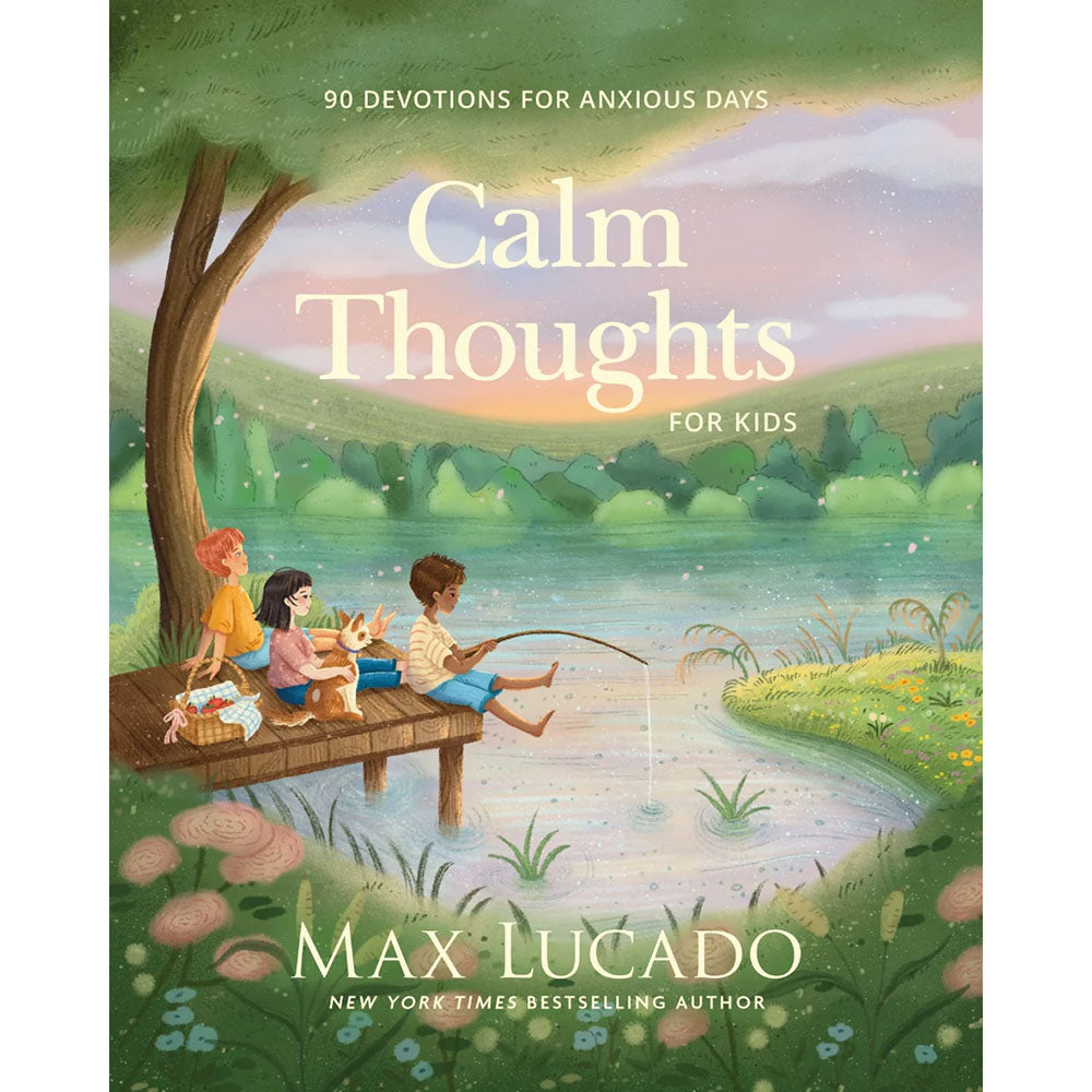 Calm Thoughts for Kids: 90 Devotions for Anxious Days - By Max Lucado