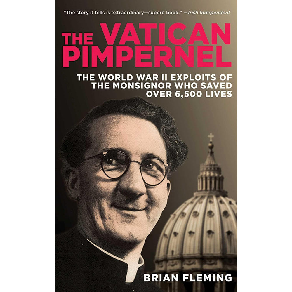 The Vatican Pimpernel: The World War II Exploits of the Monsignor Who Saved Over 6,500 Lives