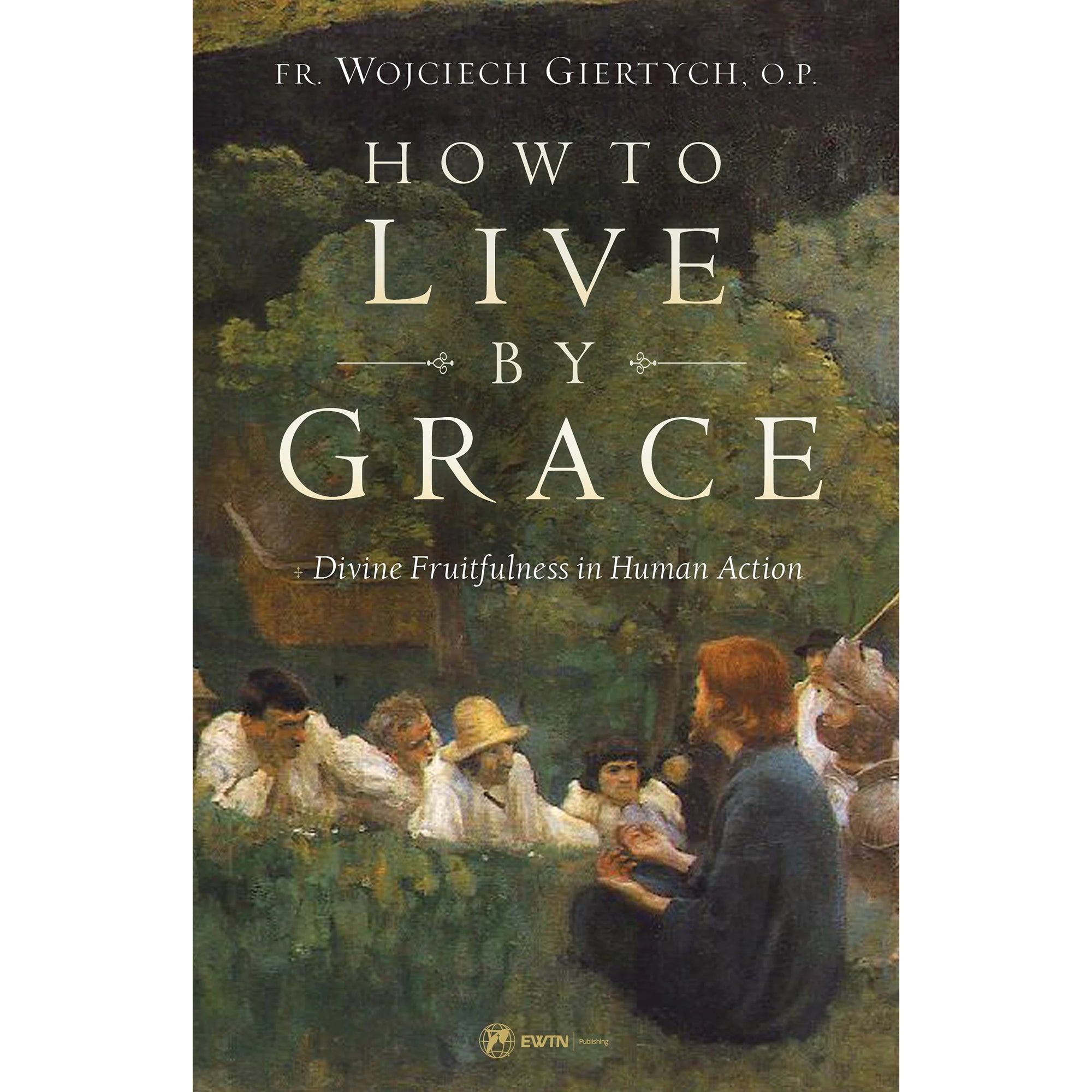 How to Live by Grace: Divine Fruitfulness in Human Action