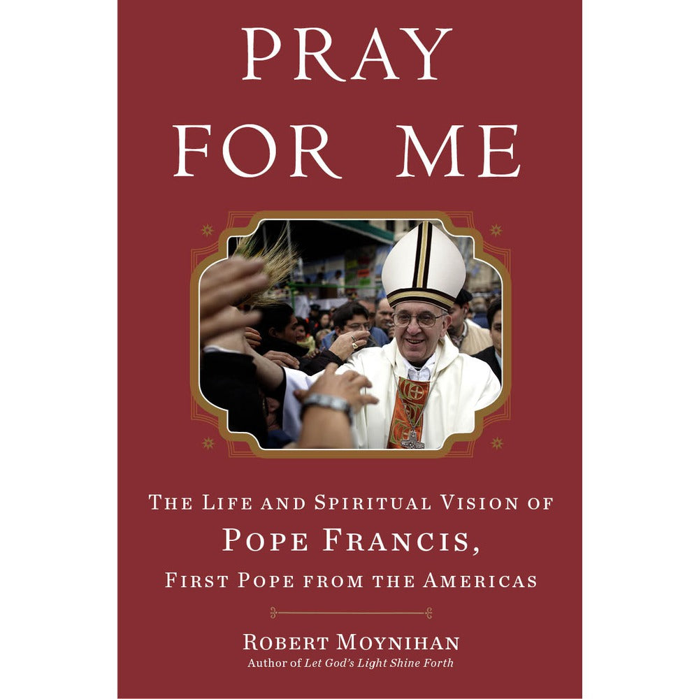 Pray for Me: The Life and Spiritual Vision of Pope Francis, First Pope from the Americas