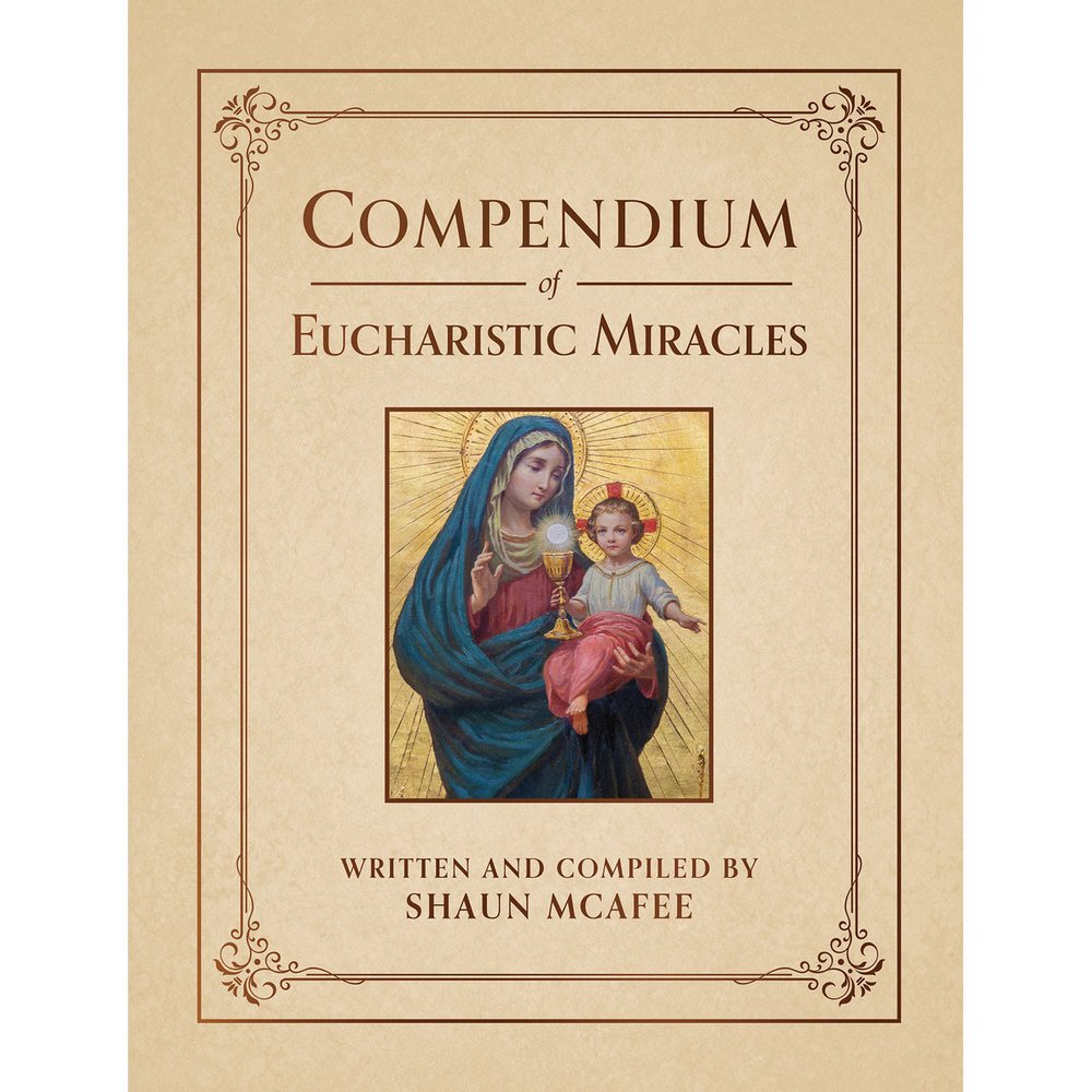 Compendium of Eucharistic Miracles: An Encyclopedia of Miraculous Events Confirming the Real Presence