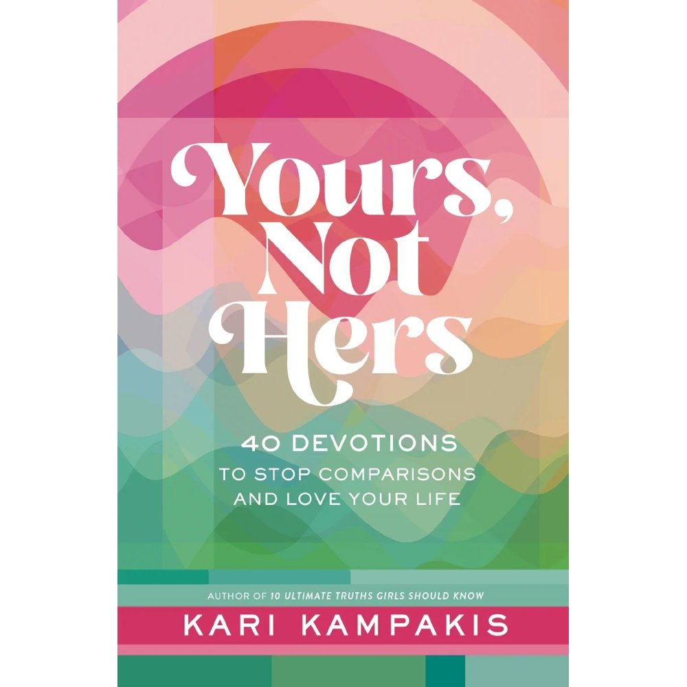 Yours, Not Hers: 40 Devotions to Stop Comparisons and Love Your Life - A Devotional for Teens